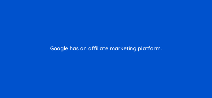 google has an affiliate marketing platform 11064