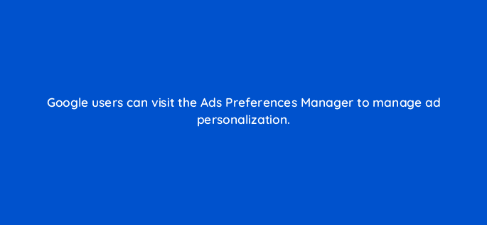 google users can visit the ads preferences manager to manage ad personalization 10942