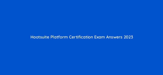 hootsuite platform certification exam answers 2023 16537