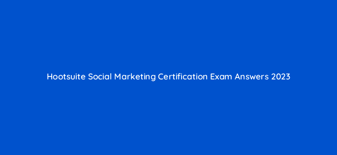 hootsuite social marketing certification exam answers 2023 16539