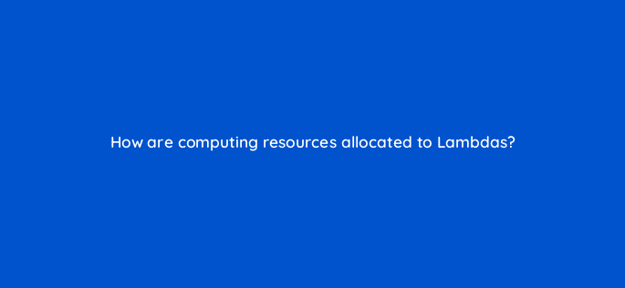 how are computing resources allocated to lambdas 76764