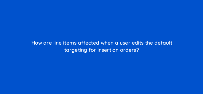 how are line items affected when a user edits the default targeting for insertion orders 10040