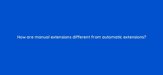 how are manual extensions different from automatic