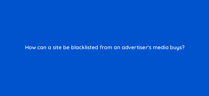 how can a site be blacklisted from an advertisers media buys 10018