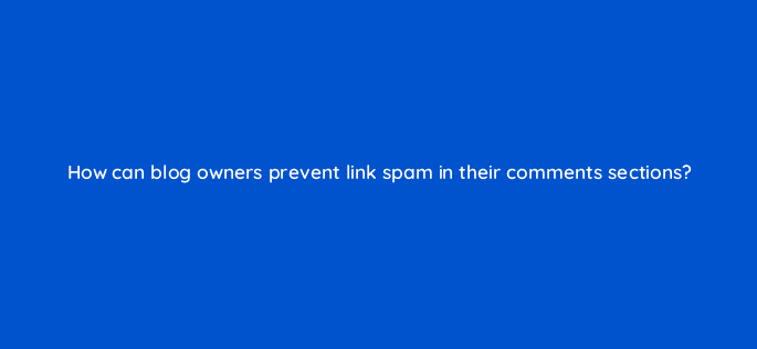 how can blog owners prevent link spam in their comments sections 27939