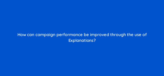 how can campaign performance be improved through the use of