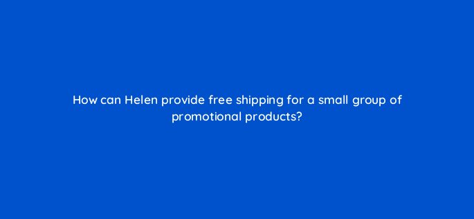 how can helen provide free shipping for a small group of promotional products 2272
