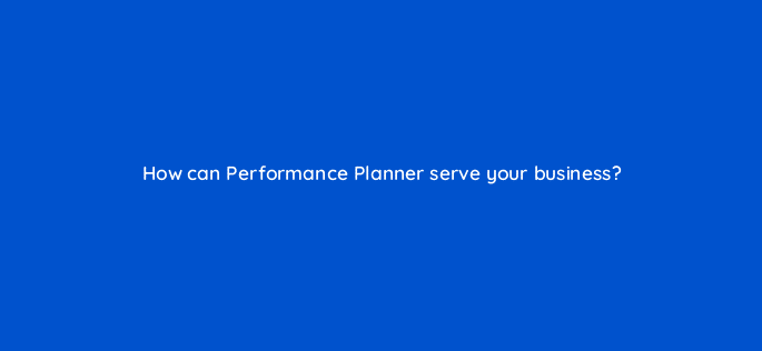how can performance planner serve your business 20486