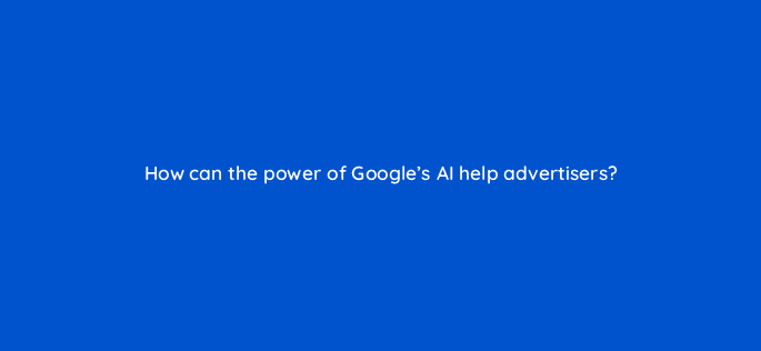 how can the power of googles ai help advertisers 125742 2