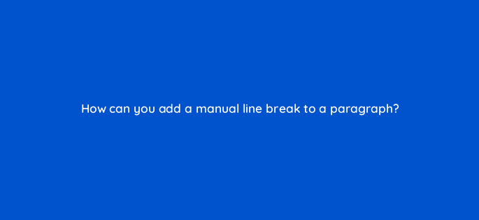 how can you add a manual line break to a paragraph 49136