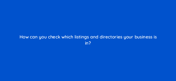 how can you check which listings and directories your business is in 119656