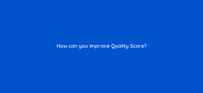 how can you improve quality score 10901