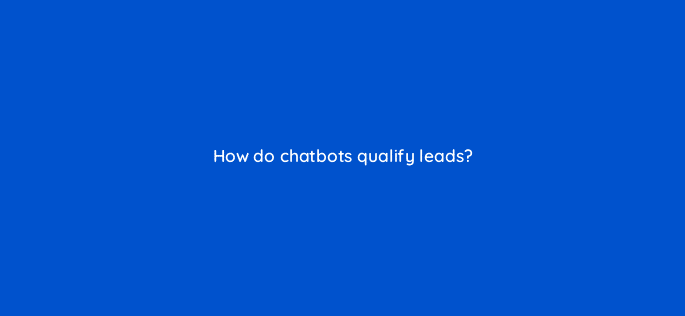 how do chatbots qualify leads 23143