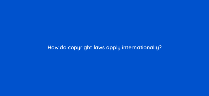 how do copyright laws apply internationally 8691