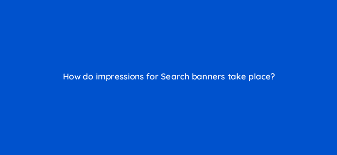 how do impressions for search banners take place 12139