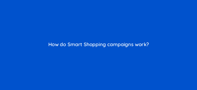 how do smart shopping campaigns work 78940