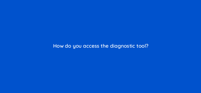 how do you access the diagnostic tool 10690