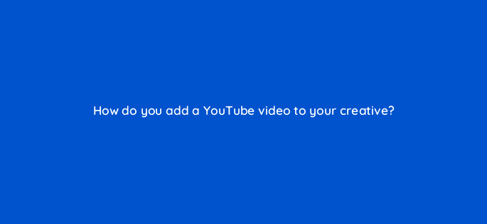 how do you add a youtube video to your creative 15780