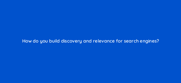 how do you build discovery and relevance for search engines 44845