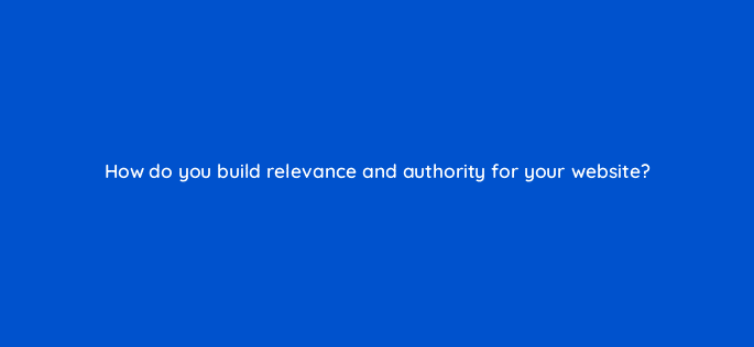 how do you build relevance and authority for your website 96016