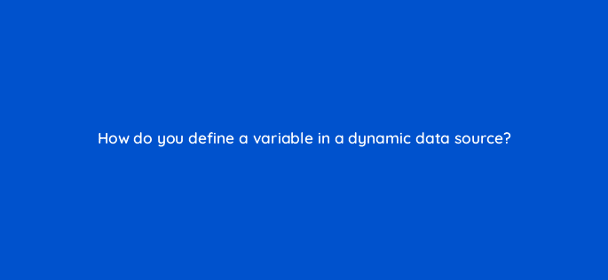 how do you define a variable in a dynamic data source 12601