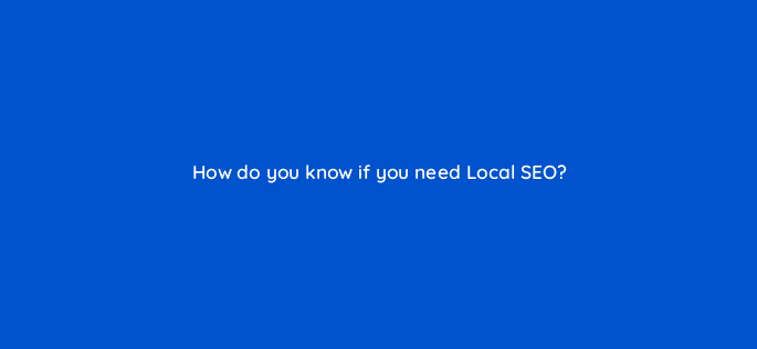 how do you know if you need local seo 28136