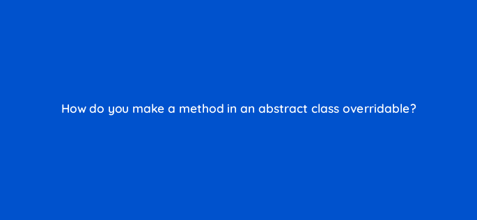 how do you make a method in an abstract class overridable 76944