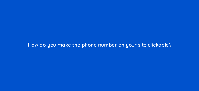 how do you make the phone number on your site clickable 110818