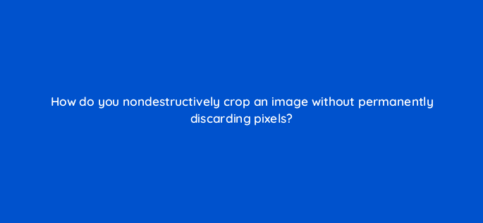 how do you nondestructively crop an image without permanently discarding