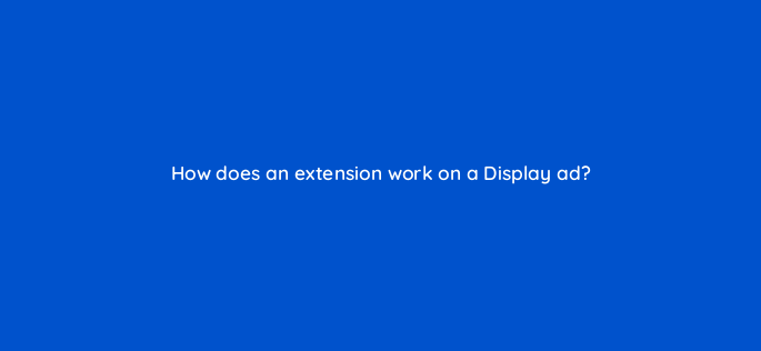 how does an extension work on a display ad 1106