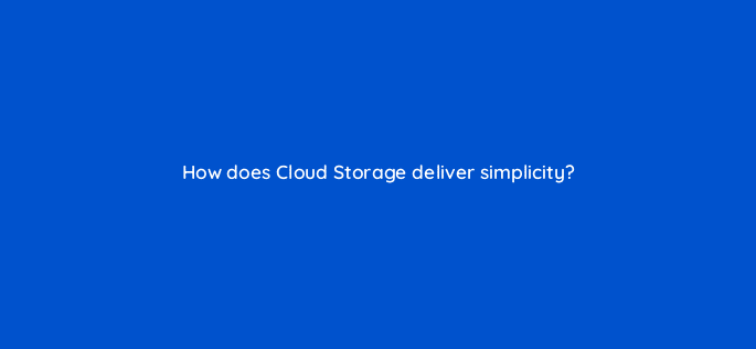 how does cloud storage deliver simplicity 26539