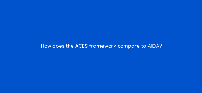 how does the aces framework compare to aida 111870