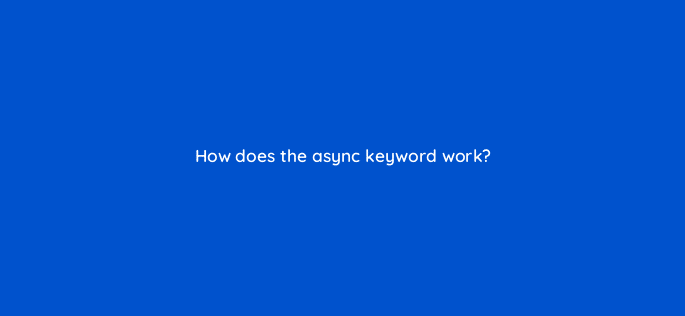 how does the async keyword work 76937