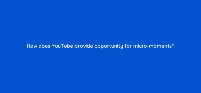how does youtube provide opportunity for micro moments 8956