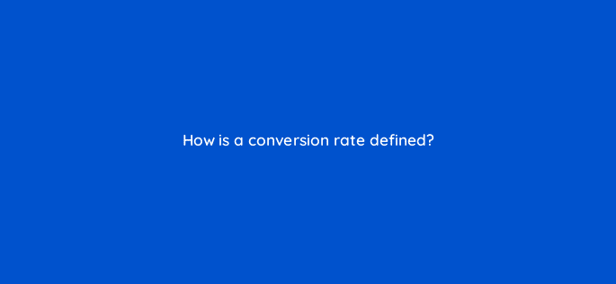 how is a conversion rate defined 80424