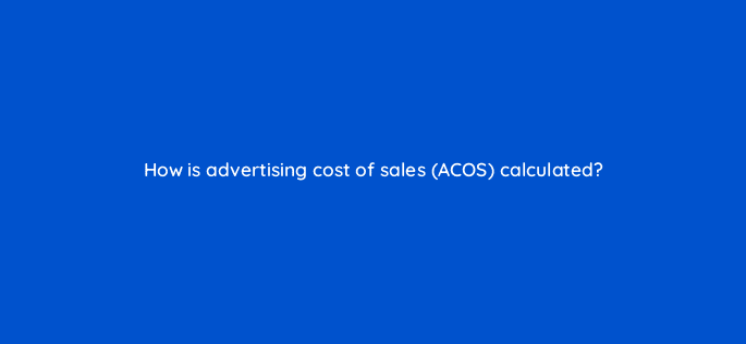 how is advertising cost of sales acos calculated 35759