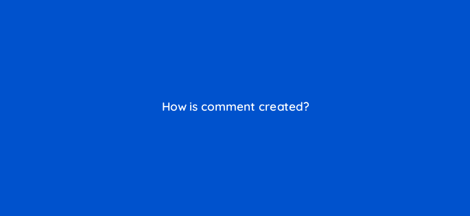how is comment created 83731