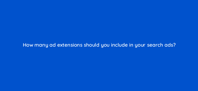 how many ad extensions should you include in your search ads 33903