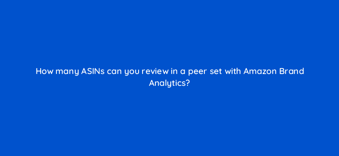 how many asins can you review in a peer set with amazon brand analytics 117653