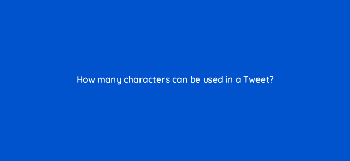 how many characters can be used in a tweet 81952