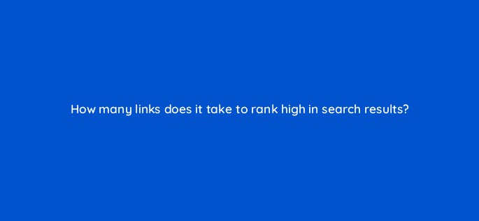 how many links does it take to rank high in search results 44903