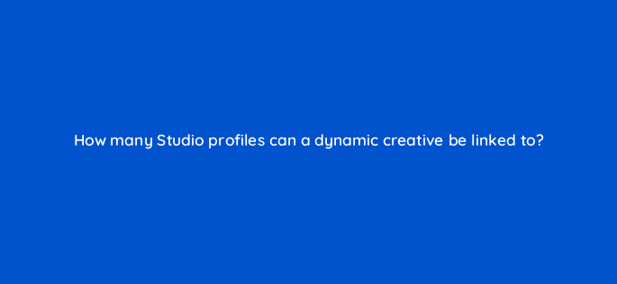 how many studio profiles can a dynamic creative be linked to 9851