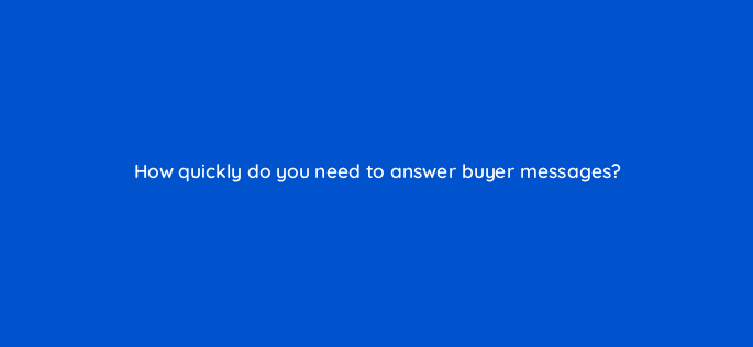how quickly do you need to answer buyer messages 110649