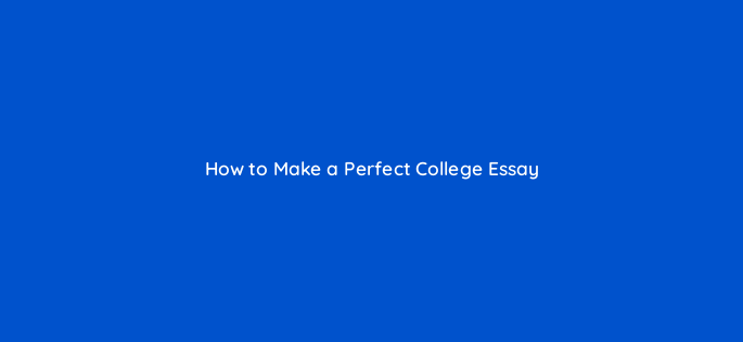 how to make a perfect college essay 79386
