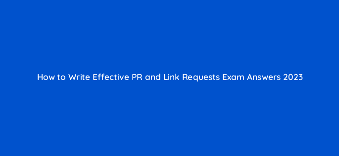 how to write effective pr and link requests exam answers 2023 109995