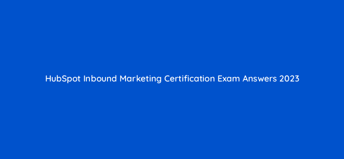hubspot inbound marketing certification exam answers 2023 5932