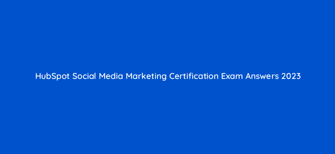 hubspot social media marketing certification exam answers 2023 5938