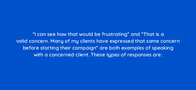 i can see how that would be frustrating and that is a valid concern many of my clients have expressed that same concern before starting their campaign are both