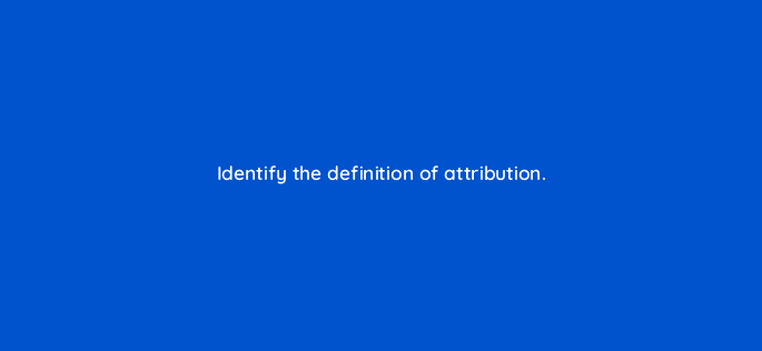 identify the definition of attribution 10862