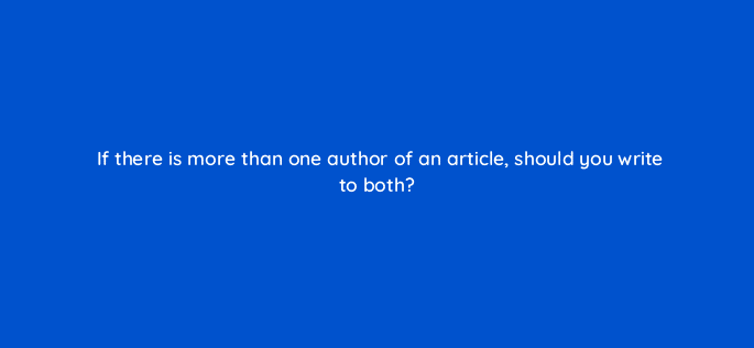 if there is more than one author of an article should you write to both 110007